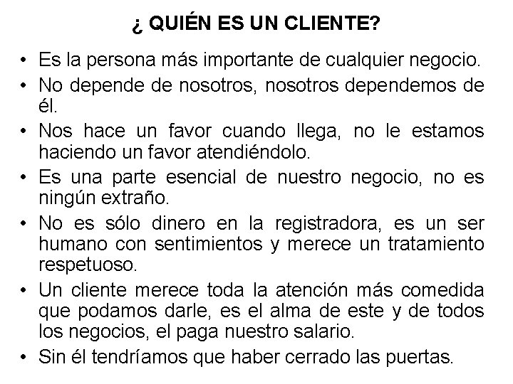 ¿ QUIÉN ES UN CLIENTE? • Es la persona más importante de cualquier negocio.