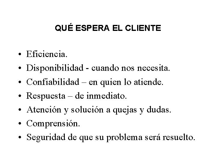 QUÉ ESPERA EL CLIENTE • • Eficiencia. Disponibilidad - cuando nos necesita. Confiabilidad –