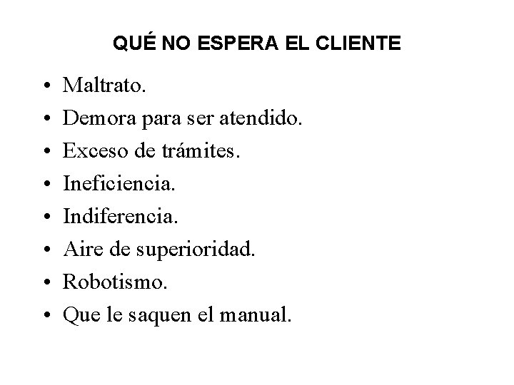 QUÉ NO ESPERA EL CLIENTE • • Maltrato. Demora para ser atendido. Exceso de