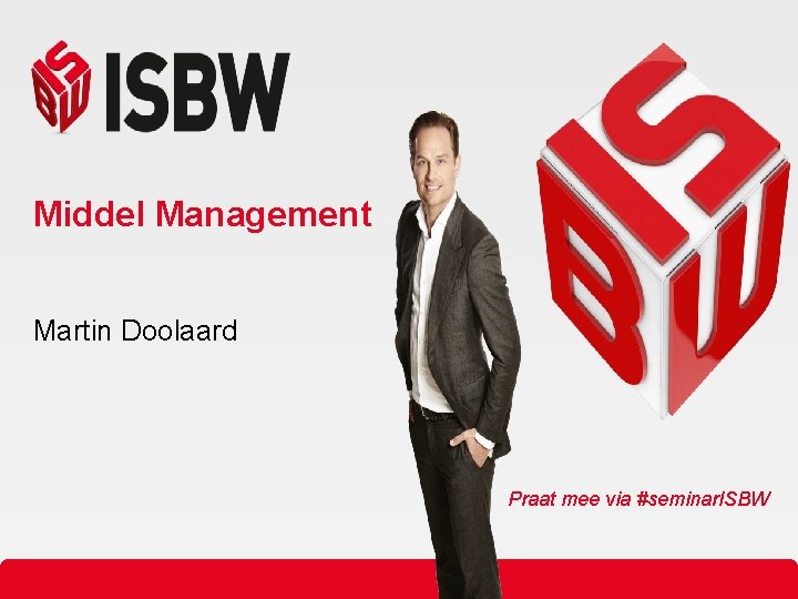 Middel Management Martin Doolaard Praat mee via #seminar. ISBW 