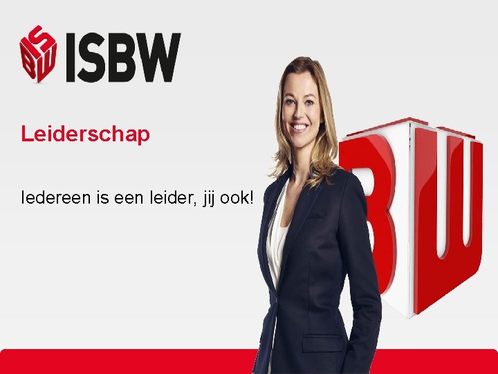 Leiderschap Iedereen is een leider, jij ook! 