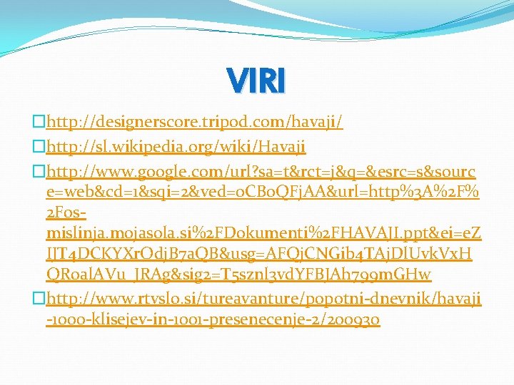 VIRI �http: //designerscore. tripod. com/havaji/ �http: //sl. wikipedia. org/wiki/Havaji �http: //www. google. com/url? sa=t&rct=j&q=&esrc=s&sourc