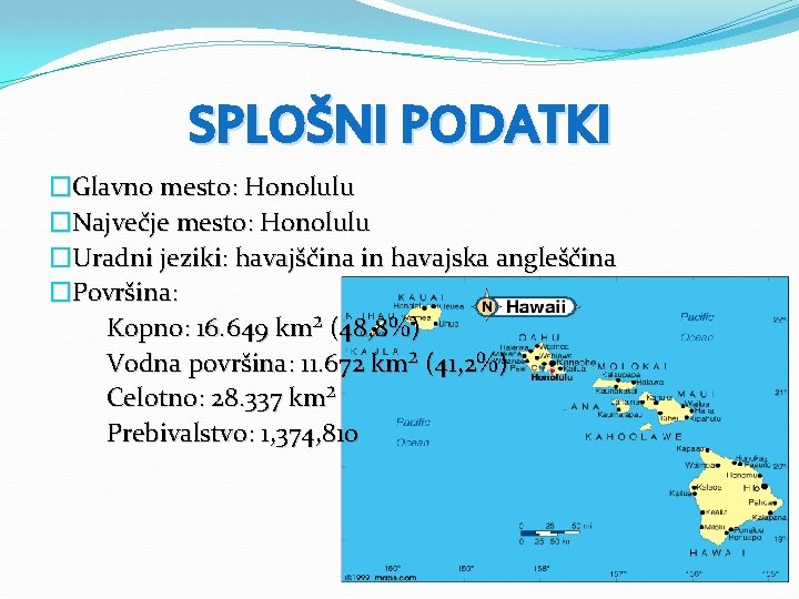 SPLOŠNI PODATKI �Glavno mesto: Honolulu �Največje mesto: Honolulu �Uradni jeziki: havajščina in havajska angleščina