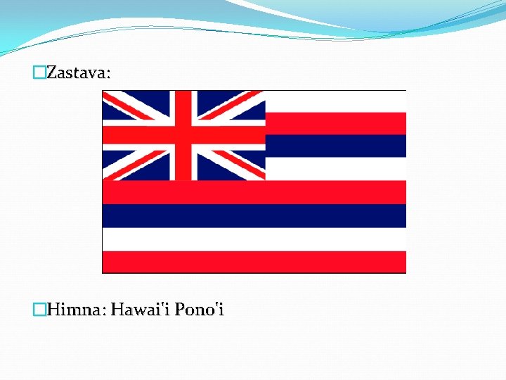 �Zastava: �Himna: Hawai'i Pono'i 