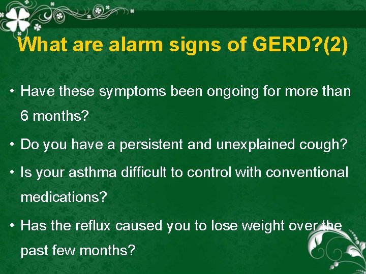 What are alarm signs of GERD? (2) • Have these symptoms been ongoing for