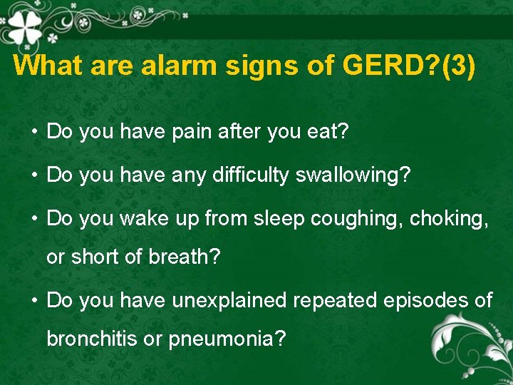 What are alarm signs of GERD? (3) • Do you have pain after you