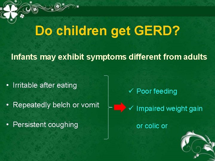 Do children get GERD? Infants may exhibit symptoms different from adults • Irritable after