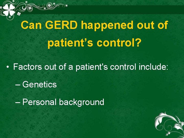 Can GERD happened out of patient’s control? • Factors out of a patient's control