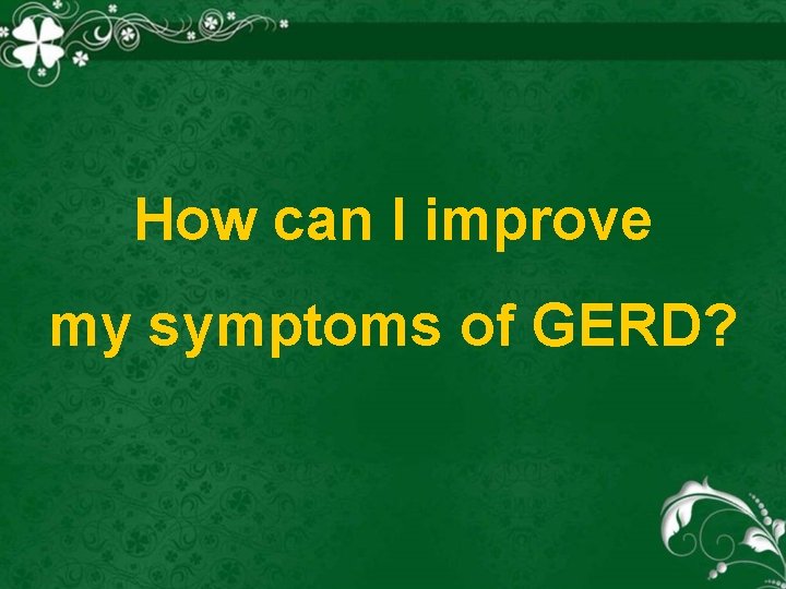 How can I improve my symptoms of GERD? 