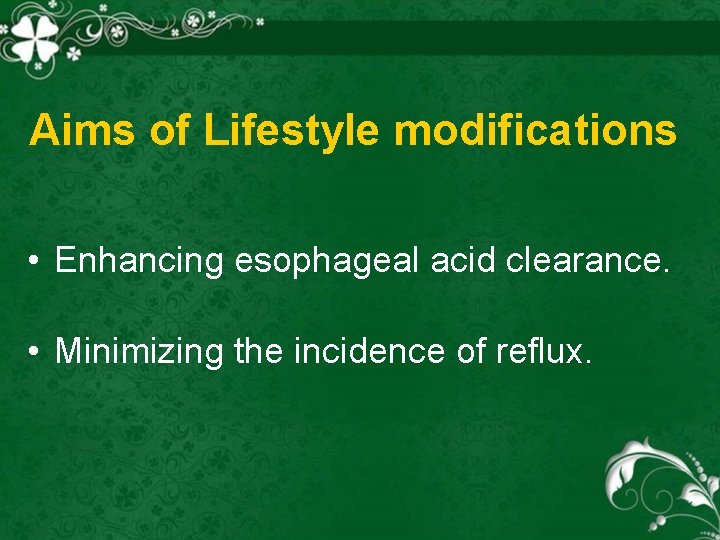 Aims of Lifestyle modifications • Enhancing esophageal acid clearance. • Minimizing the incidence of