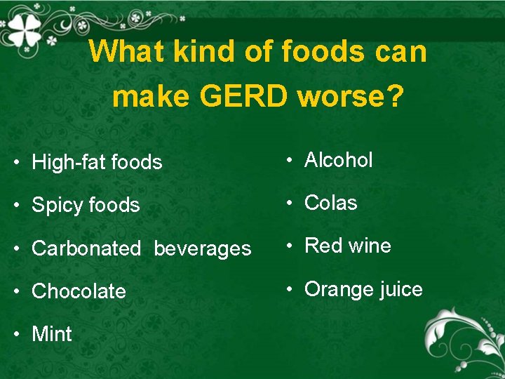 What kind of foods can make GERD worse? • High fat foods • Alcohol