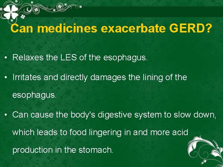 Can medicines exacerbate GERD? • Relaxes the LES of the esophagus. • Irritates and