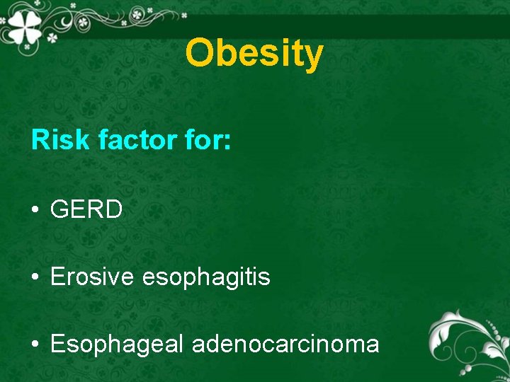 Obesity Risk factor for: • GERD • Erosive esophagitis • Esophageal adenocarcinoma 
