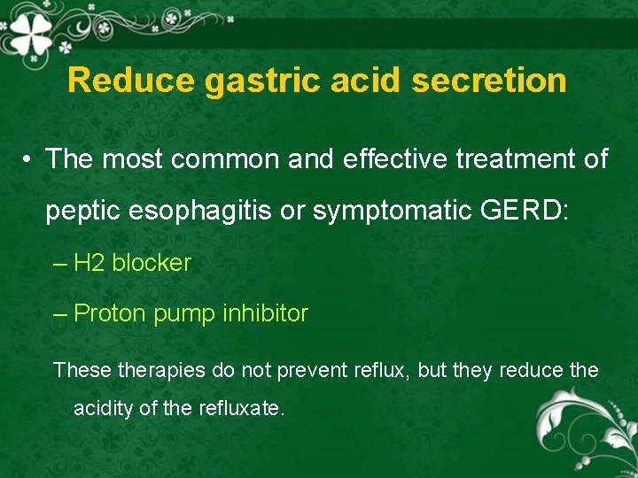 Reduce gastric acid secretion • The most common and effective treatment of peptic esophagitis