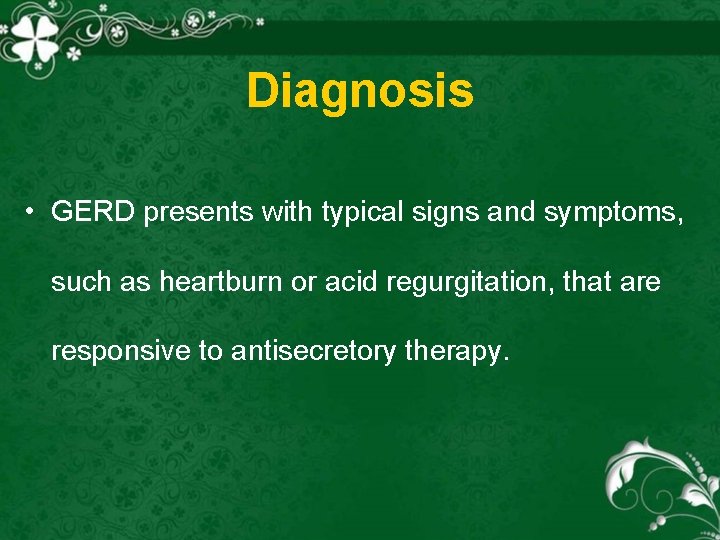 Diagnosis • GERD presents with typical signs and symptoms, such as heartburn or acid