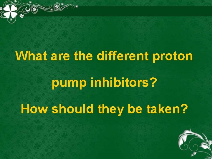 What are the different proton pump inhibitors? How should they be taken? 