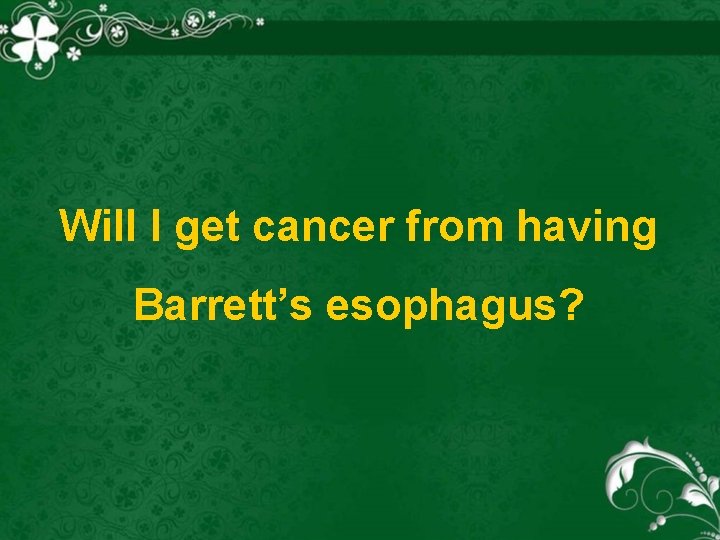 Will I get cancer from having Barrett’s esophagus? 