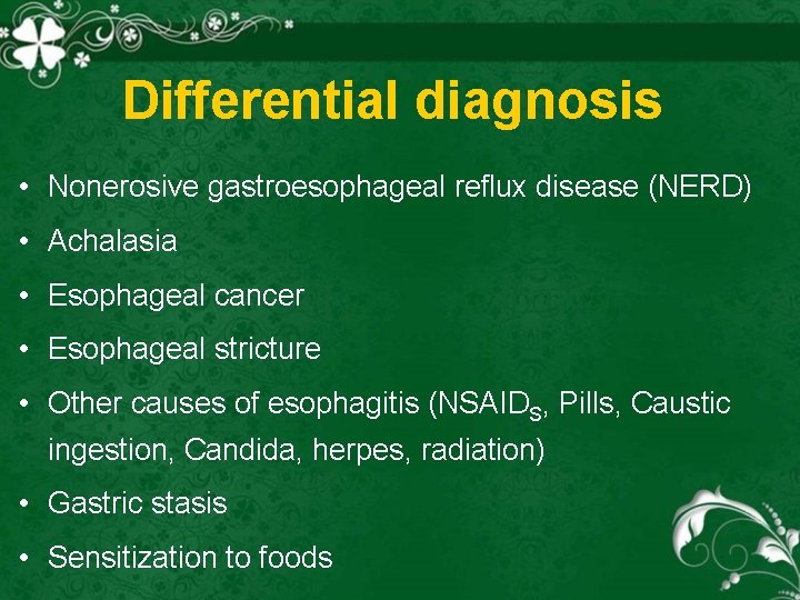 Differential diagnosis • Nonerosive gastroesophageal reflux disease (NERD) • Achalasia • Esophageal cancer •