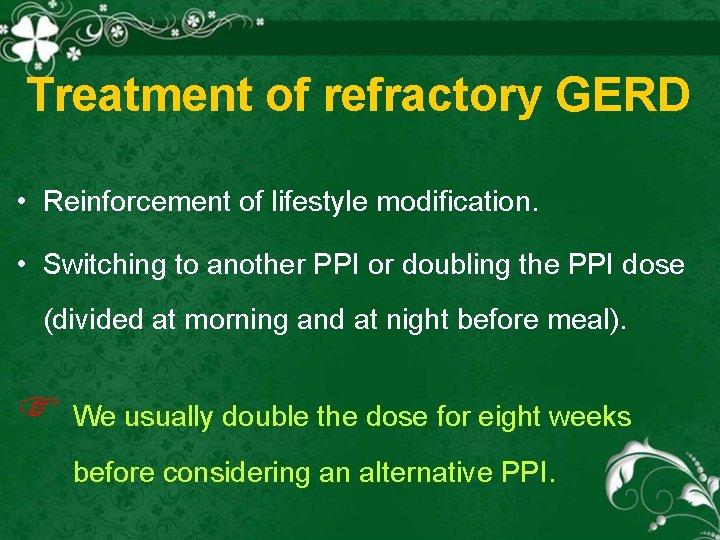 Treatment of refractory GERD • Reinforcement of lifestyle modification. • Switching to another PPI