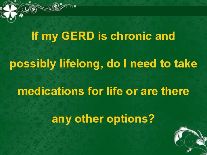 If my GERD is chronic and possibly lifelong, do I need to take medications
