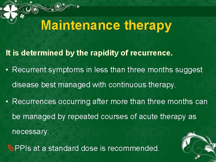 Maintenance therapy It is determined by the rapidity of recurrence. • Recurrent symptoms in