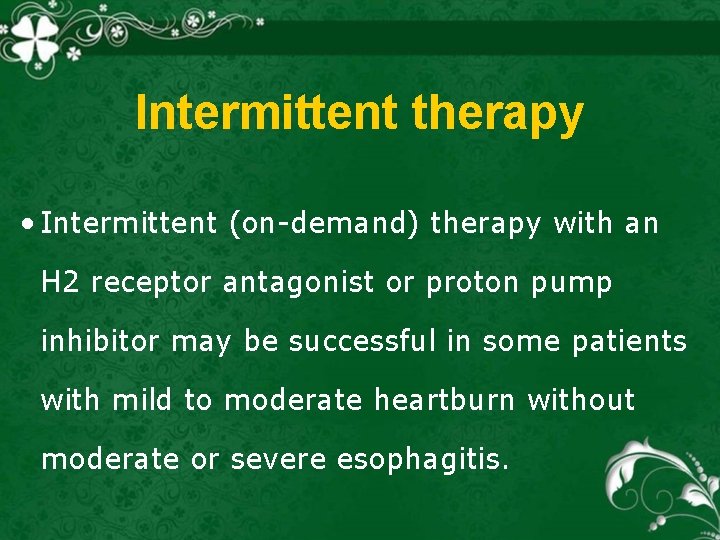 Intermittent therapy • Intermittent (on-demand) therapy with an H 2 receptor antagonist or proton