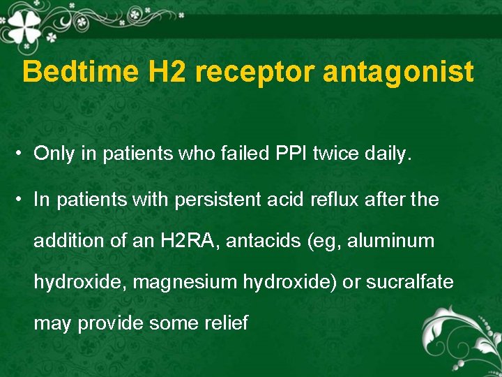 Bedtime H 2 receptor antagonist • Only in patients who failed PPI twice daily.