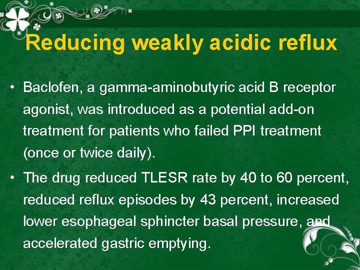 Reducing weakly acidic reflux • Baclofen, a gamma aminobutyric acid B receptor agonist, was