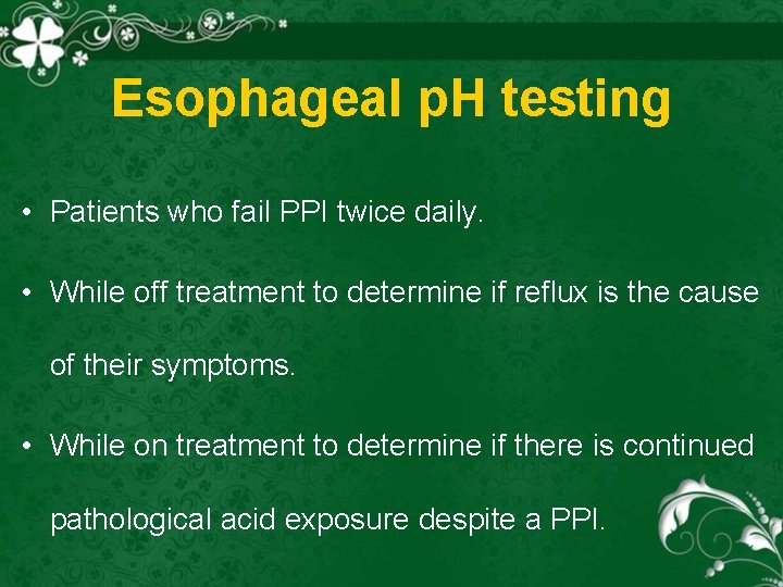 Esophageal p. H testing • Patients who fail PPI twice daily. • While off