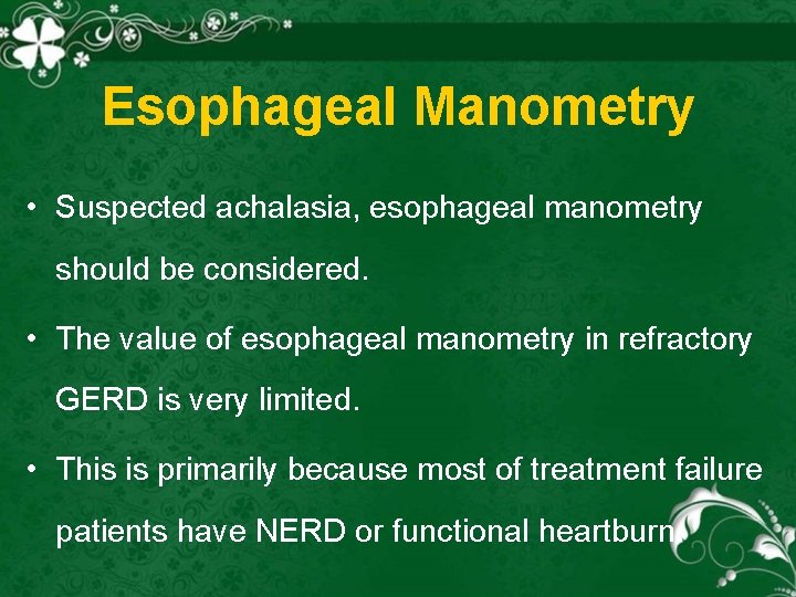 Esophageal Manometry • Suspected achalasia, esophageal manometry should be considered. • The value of