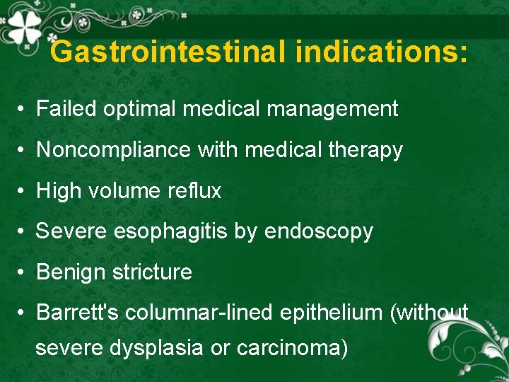 Gastrointestinal indications: • Failed optimal medical management • Noncompliance with medical therapy • High