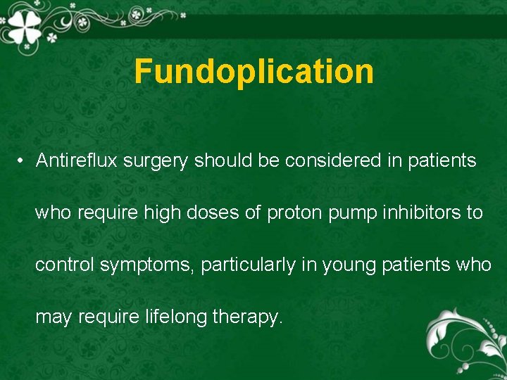 Fundoplication • Antireflux surgery should be considered in patients who require high doses of