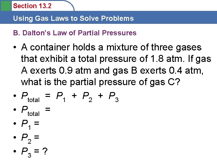 Section 13. 2 Using Gas Laws to Solve Problems B. Dalton’s Law of Partial