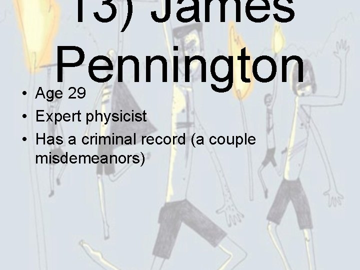 13) James Pennington • Age 29 • Expert physicist • Has a criminal record