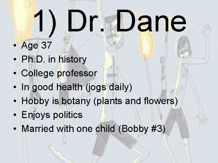 1) Dr. Dane • • Age 37 Ph. D. in history College professor In