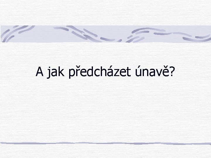 A jak předcházet únavě? 