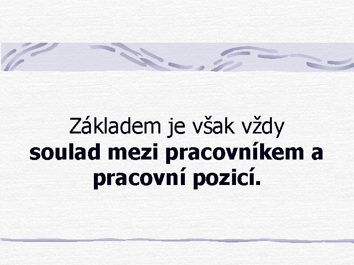 Základem je však vždy soulad mezi pracovníkem a pracovní pozicí. 