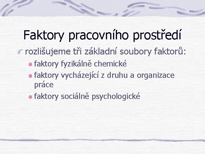 Faktory pracovního prostředí rozlišujeme tři základní soubory faktorů: faktory fyzikálně chemické faktory vycházející z