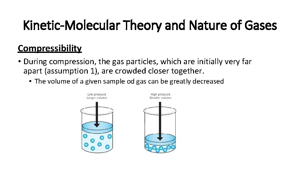 Kinetic-Molecular Theory and Nature of Gases Compressibility • During compression, the gas particles, which