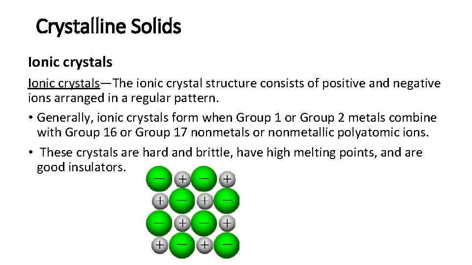 Crystalline Solids Ionic crystals—The ionic crystal structure consists of positive and negative ions arranged