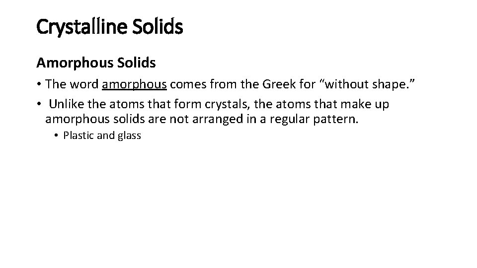 Crystalline Solids Amorphous Solids • The word amorphous comes from the Greek for “without