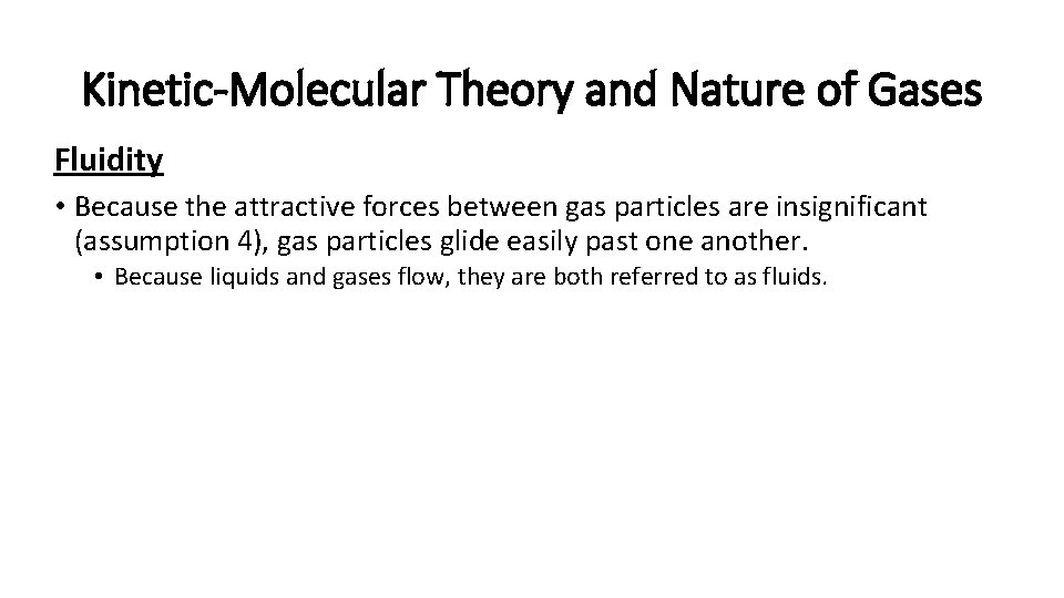 Kinetic-Molecular Theory and Nature of Gases Fluidity • Because the attractive forces between gas