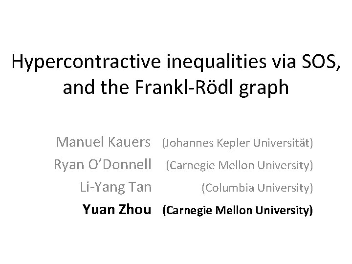 Hypercontractive inequalities via SOS, and the Frankl-Rödl graph Manuel Kauers (Johannes Kepler Universität) Ryan