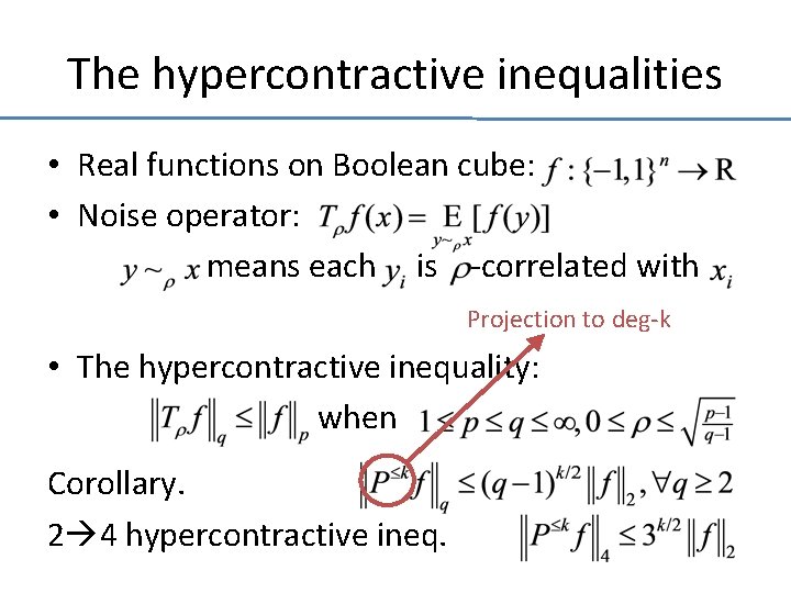 The hypercontractive inequalities • Real functions on Boolean cube: • Noise operator: means each