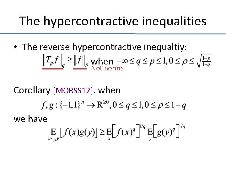 The hypercontractive inequalities • The reverse hypercontractive inequaltiy: when Not norms Corollary [MORSS 12].