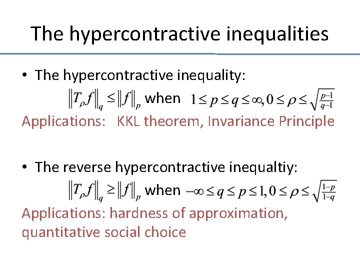 The hypercontractive inequalities • The hypercontractive inequality: when Applications: KKL theorem, Invariance Principle •