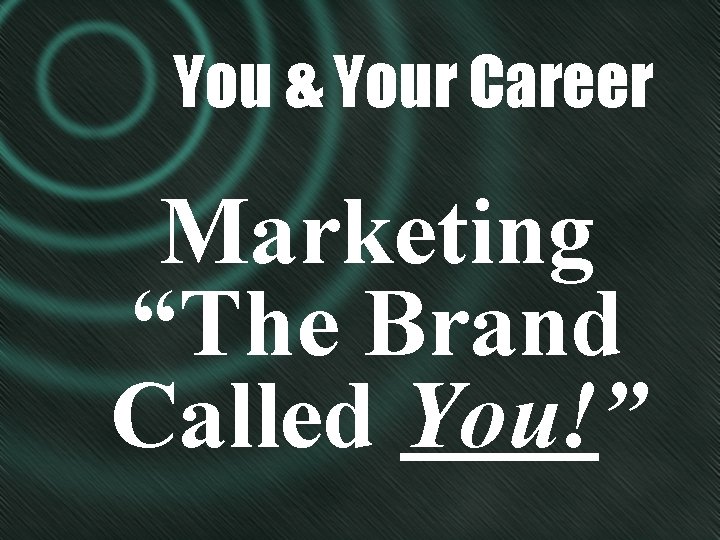 You & Your Career Marketing “The Brand Called You!” 