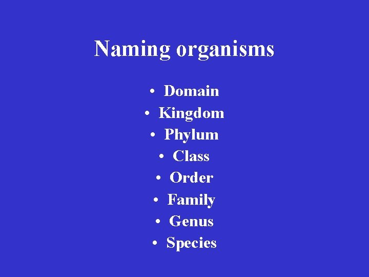 Naming organisms • Domain • Kingdom • Phylum • Class • Order • Family