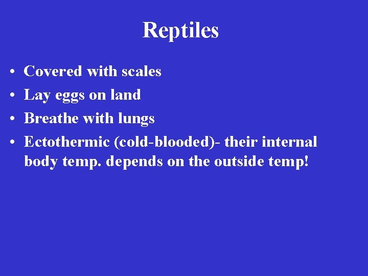 Reptiles • • Covered with scales Lay eggs on land Breathe with lungs Ectothermic