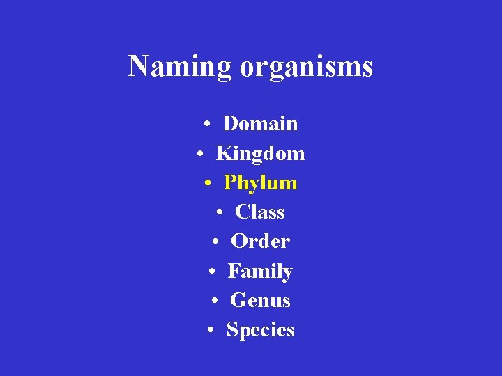 Naming organisms • Domain • Kingdom • Phylum • Class • Order • Family